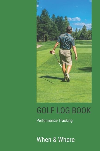 GOLF Log book: Golfing Journal and notebook to Track your Golf Scores and Stats.Golf Record Log with Performance Tracking, Golf Stat Log Blank Lined Pages For Your