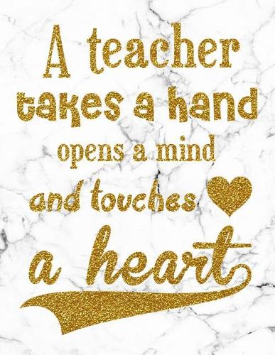 A Teacher Takes A Hand Opens A Mind and Touches A Heart