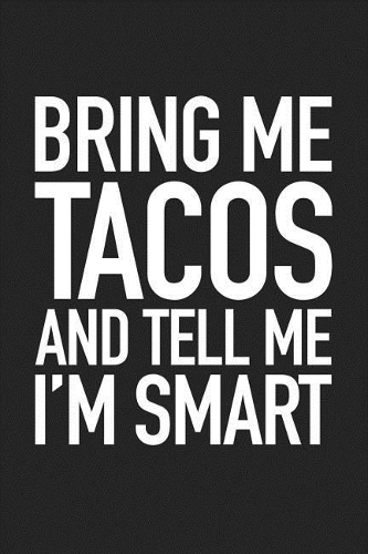 Bring Me Tacos and Tell Me I'm Smart