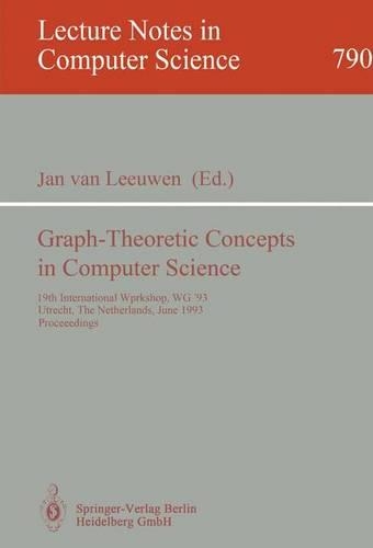 Graph-Theoretic Concepts in Computer Science: 19th International Workshop, WG '93, Utrecht, The Netherlands, June 16 - 18, 1993. Proceedings(790 Lecture Notes in Computer Science)