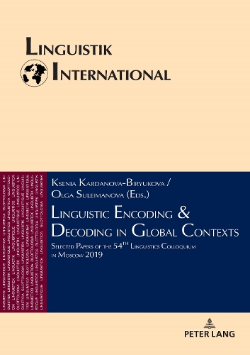 Linguistic Encoding & Decoding in Global Contexts: Selected Papers of the 54th Linguistics Colloquium in Moscow 2019(46 Linguistik International)