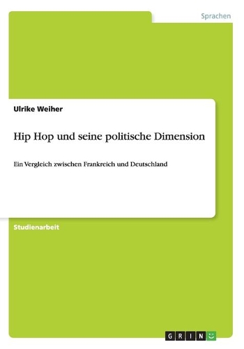 Hip Hop und seine politische Dimension: Ein Vergleich zwischen Frankreich und Deutschland(German)