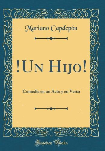 !Un Hijo!: Comedia en un Acto y en Verso (Classic Reprint)