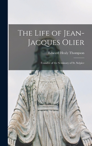 The Life of Jean-Jacques Olier: Founder of the Seminary of St. Sulpice