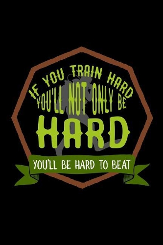 If you train hard, you'll not only be hard. You'll be hard to beat