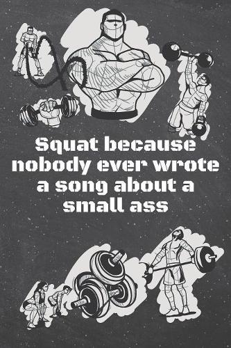 Squat because nobody ever wrote a song about a small ass: Fitness Motivation Workout Dot Grid Notebook, Journal or Planner - Funny Weightlifting, Bodybuilding Athlete Gift Idea - Gym Diary - 110 dotted Page