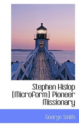 Stephen Hislop [Microform] Pioneer Missionary: (English)