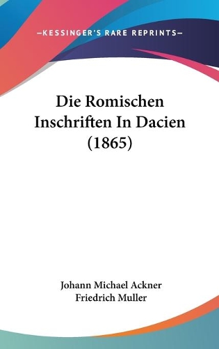 Die Romischen Inschriften In Dacien (1865): (German)