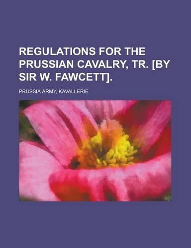 Regulations for the Prussian Cavalry, Tr. [By Sir W. Fawcett].