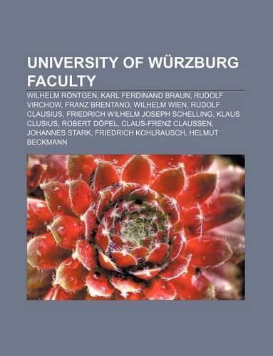 University of Wurzburg Faculty: Wilhelm Rontgen, Karl Ferdinand Braun, Rudolf Virchow, Franz Brentano, Wilhelm Wien, Rudolf Clausius(English)