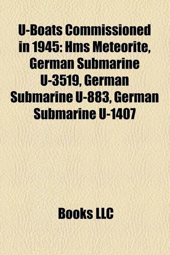 U-Boats Commissioned in 1945: HMS Meteorite, German Submarine U-3519, German Submarine U-883, German Submarine U-1407(English)