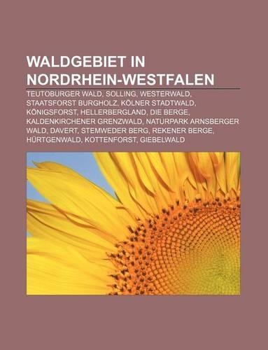 Waldgebiet in Nordrhein-Westfalen: Teutoburger Wald, Solling, Westerwald, Staatsforst Burgholz, Kolner Stadtwald, Konigsforst, Hellerbergland(German)