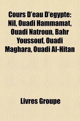 Cours D'Eau D'Gypte: Nil, Ouadi Hammamat, Ouadi Natroun, Bahr Youssouf, Ouadi Maghara, Ouadi Al-Hitan(French)