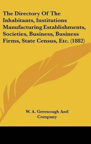 The Directory of the Inhabitants, Institutions Manufacturing Establishments, Societies, Business, Business Firms, State Census, Etc. (1882)