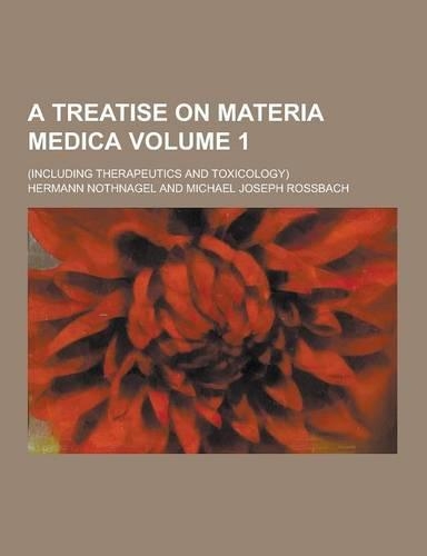 A Treatise on Materia Medica; (Including Therapeutics and Toxicology) Volume 1: (English)