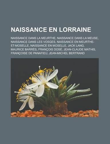 Naissance En Lorraine: Naissance Dans La Meurthe, Naissance Dans La Meuse, Naissance Dans Les Vosges, Naissance En Meurthe-Et-Moselle(French)