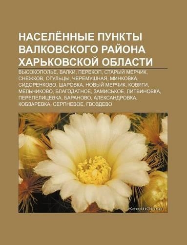 Nasele Nnye Punkty Valkovskogo Rai Ona Khar Kovskoi Oblasti: Vysokopol E, Valki, Perekop, Staryi Merchik, Snezhkov, Ogul Tsy, Cheremushnaya(Russian)