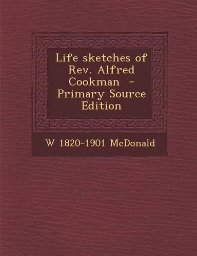 Life Sketches of REV. Alfred Cookman - Primary Source Edition