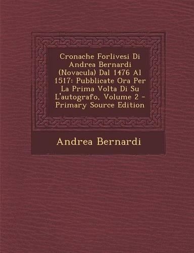 Cronache Forlivesi Di Andrea Bernardi (Novacula) Dal 1476 Al 1517