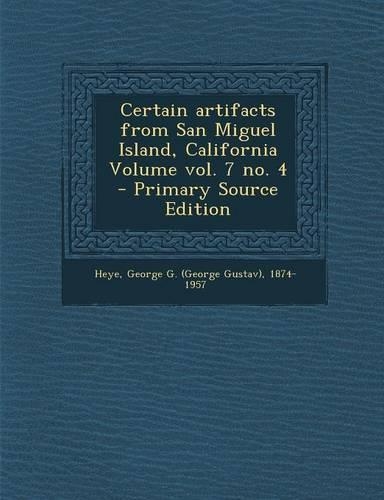 Certain Artifacts from San Miguel Island, California Volume Vol. 7 No. 4 - Primary Source Edition