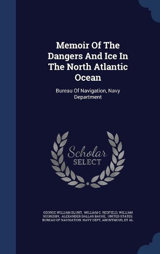 Memoir Of The Dangers And Ice In The North Atlantic Ocean: Bureau Of Navigation, Navy Department(English)