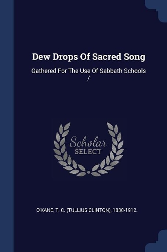 Dew Drops Of Sacred Song: Gathered For The Use Of Sabbath Schools /