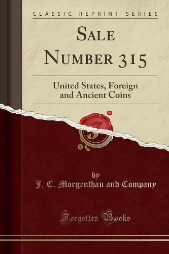 Sale Number 315: United States, Foreign and Ancient Coins (Classic Reprint)