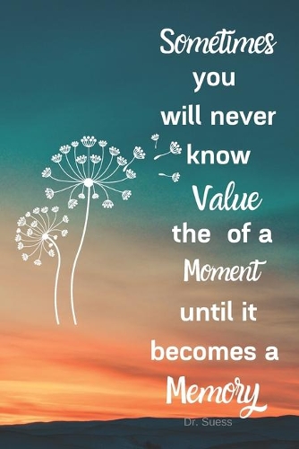Sometimes You Will Never Know the Value of a Moment Until It Becomes a Memory