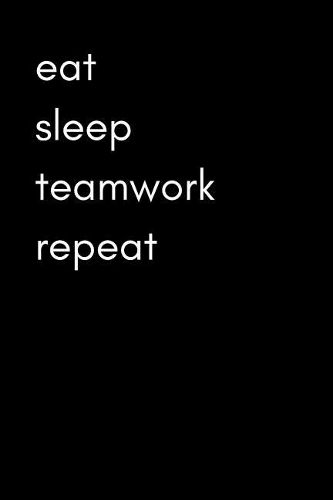 Eat Sleep Teamwork Repeat