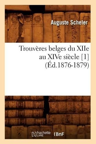 Trouvères Belges Du Xiie Au Xive Siècle [1] (Éd.1876-1879): (Litterature)