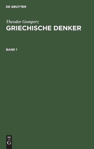 Theodor Gomperz: Griechische Denker. Band 1