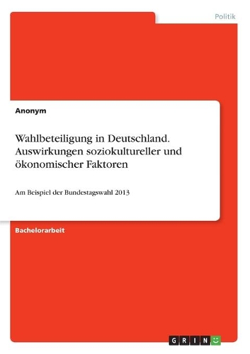 Wahlbeteiligung in Deutschland. Auswirkungen soziokultureller und ökonomischer Faktoren