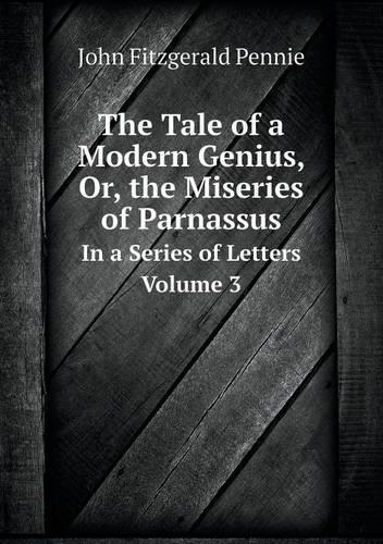 The Tale of a Modern Genius, Or, the Miseries of Parnassus In a Series of Letters. Volume 3: (English)