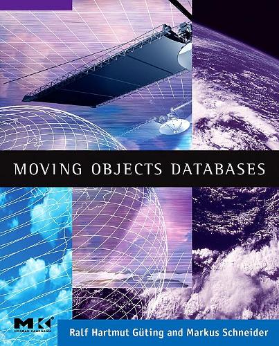Moving Objects Databases: (The Morgan Kaufmann Series in Data Management Systems)