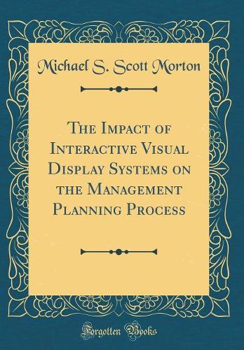 The Impact of Interactive Visual Display Systems on the Management Planning Process (Classic Reprint)