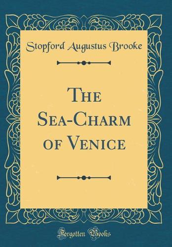 The Sea-Charm of Venice (Classic Reprint)