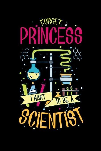 Forget Princess I Want To Be A Scientist: 120 Pages I 6x9 I Graph Paper 4x4 I Funny Scientist, Chemistry & Physics Gifts