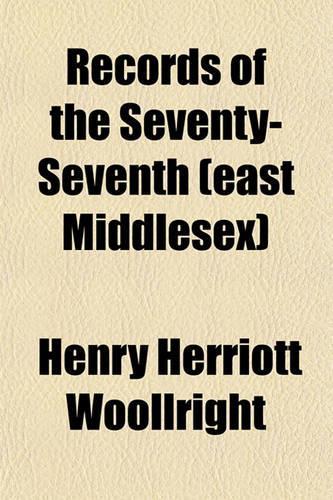 Records of the Seventy-Seventh (East Middlesex); The Duke of Cambridge's Own Regiment of Foot, Now the Second Battalion the Duke of Cambridge's Own (Middlesex Regiment)