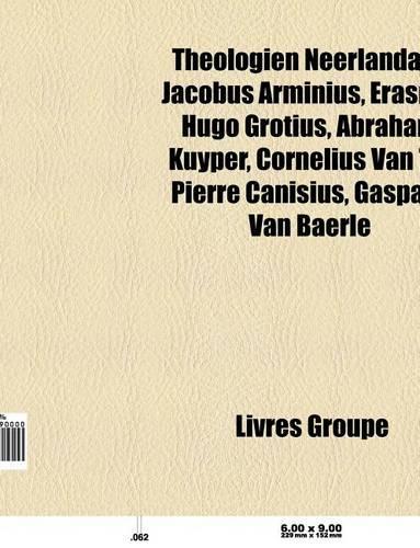 Theologien Neerlandais: Jacobus Arminius, Erasme, Johannes Brugman, Abraham Kuyper, Hugo Grotius, Cornelius Van Til, Pierre Canisius(French)