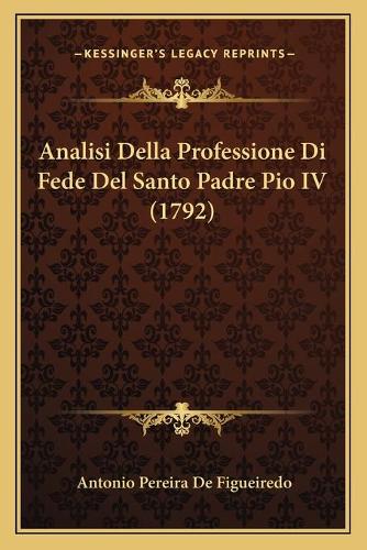 Analisi Della Professione Di Fede Del Santo Padre Pio IV (1792): (Italian)