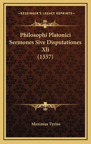 Philosophi Platonici Sermones Sive Disputationes Xli (1557)