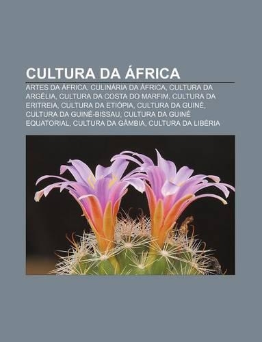 Cultura Da Africa: Artes Da Africa, Culinaria Da Africa, Cultura Da Argelia, Cultura Da Costa Do Marfim, Cultura Da Eritreia(Portuguese)