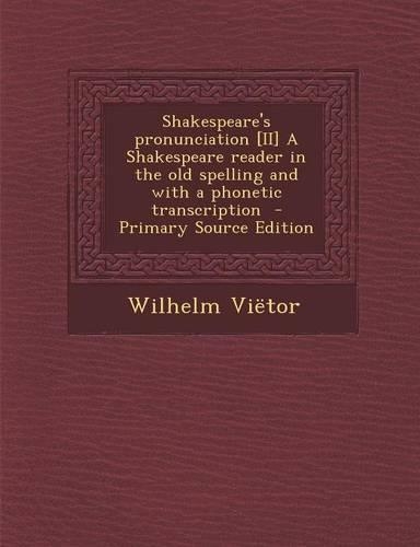 Shakespeare's Pronunciation [Ii] a Shakespeare Reader in the Old Spelling and with a Phonetic Transcription