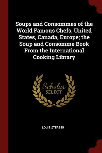 Soups and Consommes of the World Famous Chefs, United States, Canada, Europe; The Soup and Consomme Book from the International Cooking Library