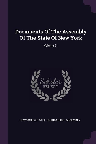 Documents Of The Assembly Of The State Of New York; Volume 21