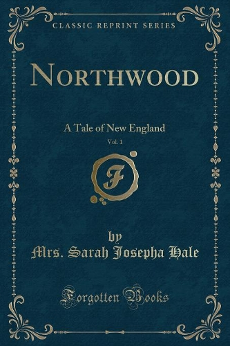 Northwood, Vol. 1: A Tale of New England (Classic Reprint)