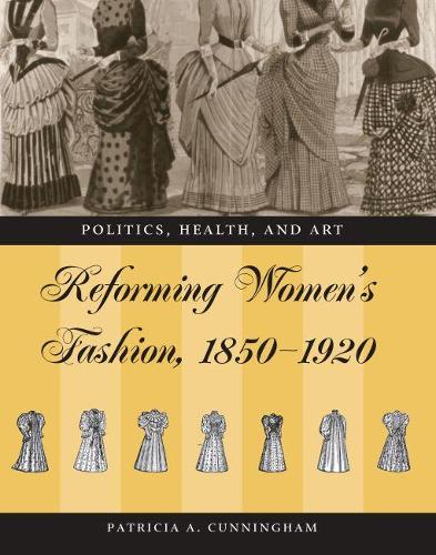 Reforming Women's Fashion, 1850-1920: Politics, Health, and Art