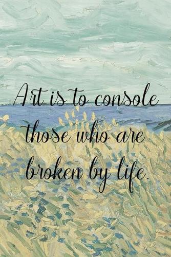 Art is to console those who are broken by life.: Van Gogh Notebook Journal Composition Blank Lined Diary Notepad 120 Pages Paperback Prairie