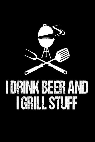 I Drink Beer And I Grill Stuff
