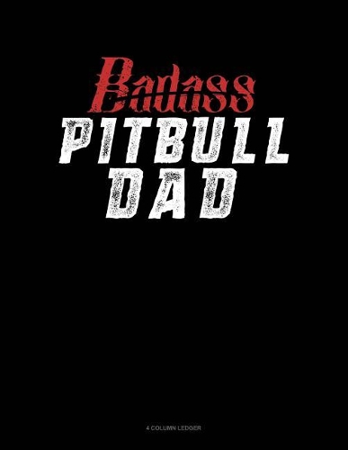 Badass Pitbull Dad: 4 Column Ledger(1356 4 Column Ledger)